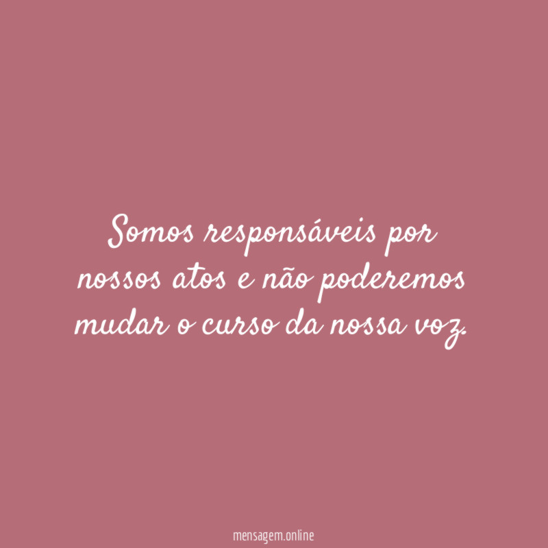 Somos responsáveis por nossos atos e não poderemos