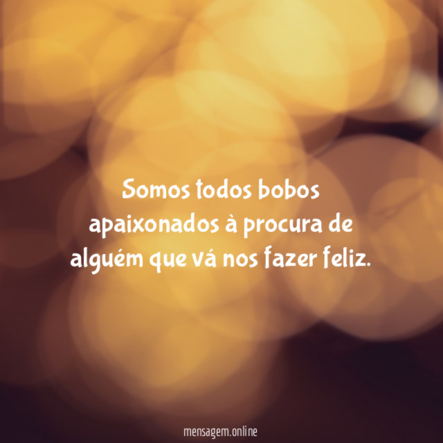Somos todos bobos apaixonados à procura de alguém