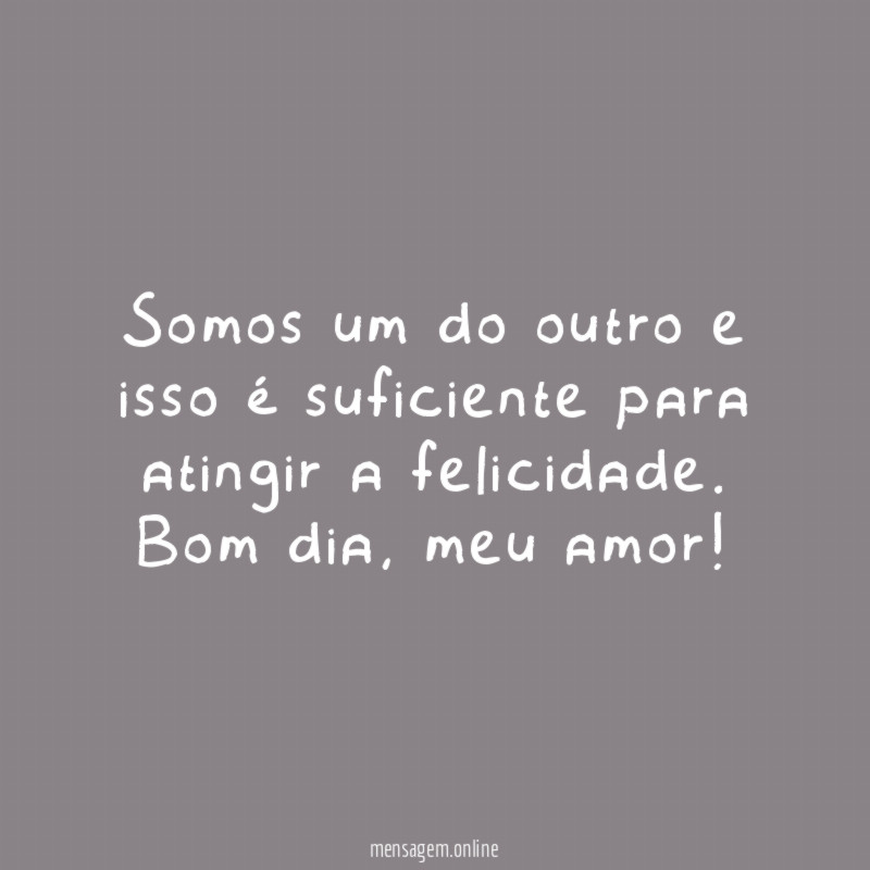 Somos um do outro e isso é suficiente para atingir a felicidade