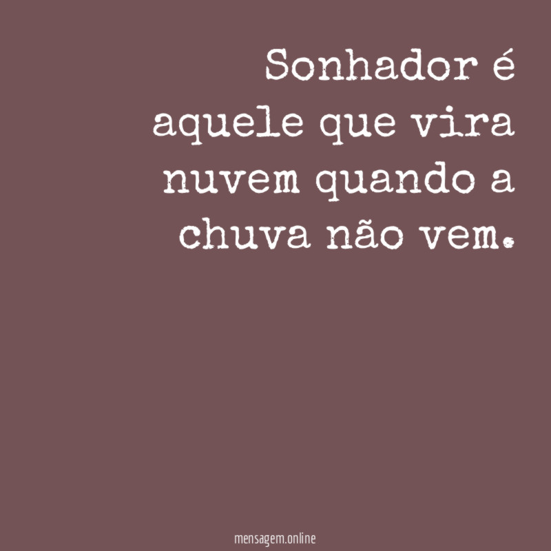 Sonhador é aquele que vira nuvem quando a chuva não vem