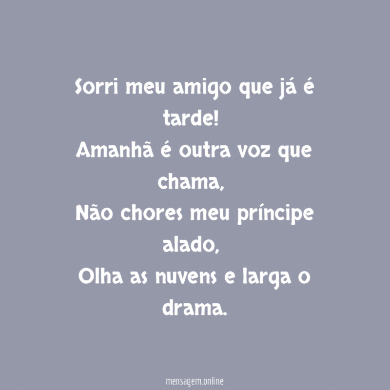 Sorri meu amigo que já é tarde