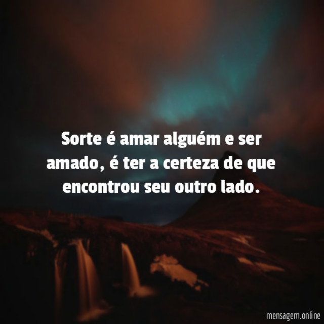 Sorte é amar alguém e ser amado