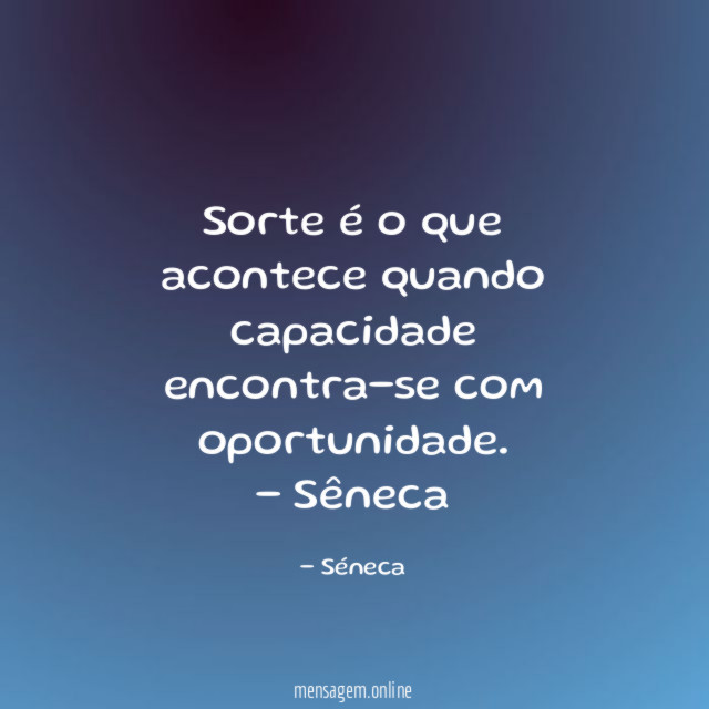 Sorte é o que acontece quando capacidade encontra-se com oportunidade