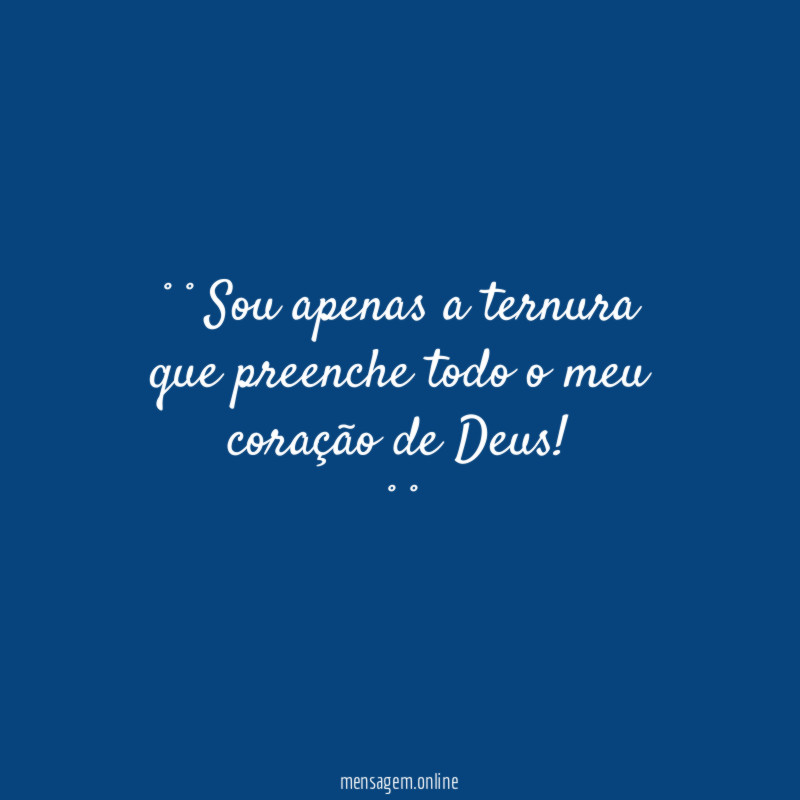 Sou apenas a ternura que preenche