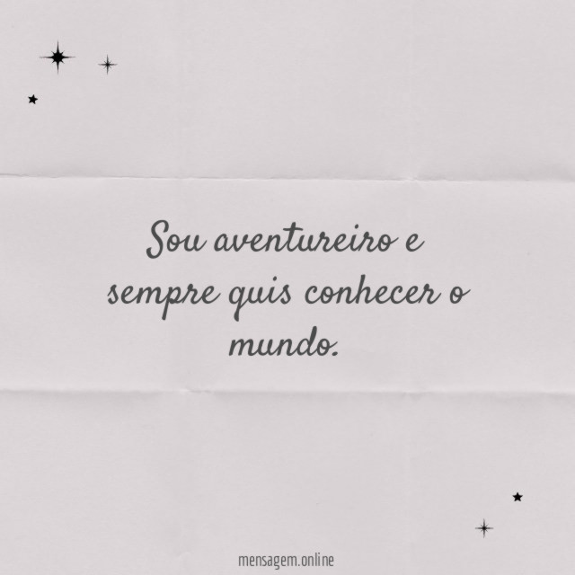 Sou aventureiro e sempre quis conhecer o mundo