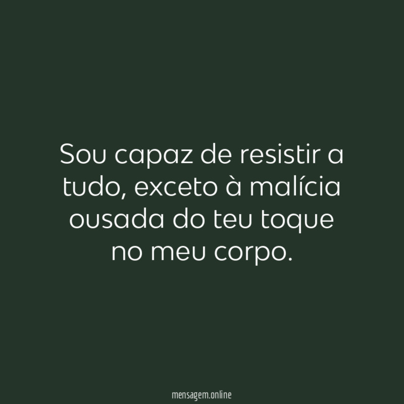 Sou capaz de resistir a tudo