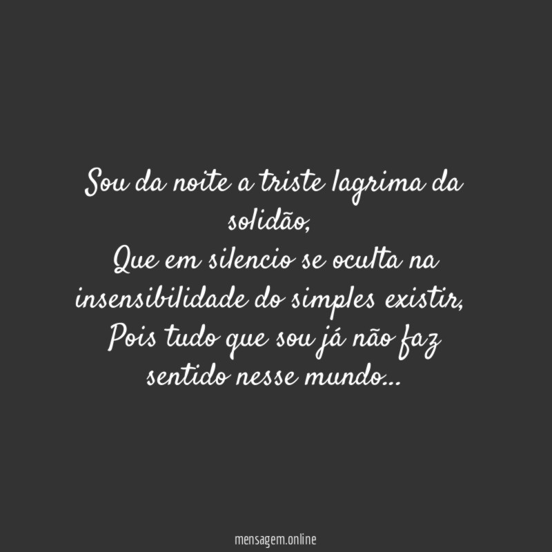 Sou da noite a triste lagrima da solidão