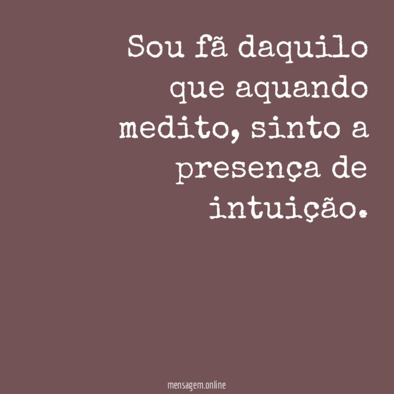 Sou fã daquilo que aquando medito