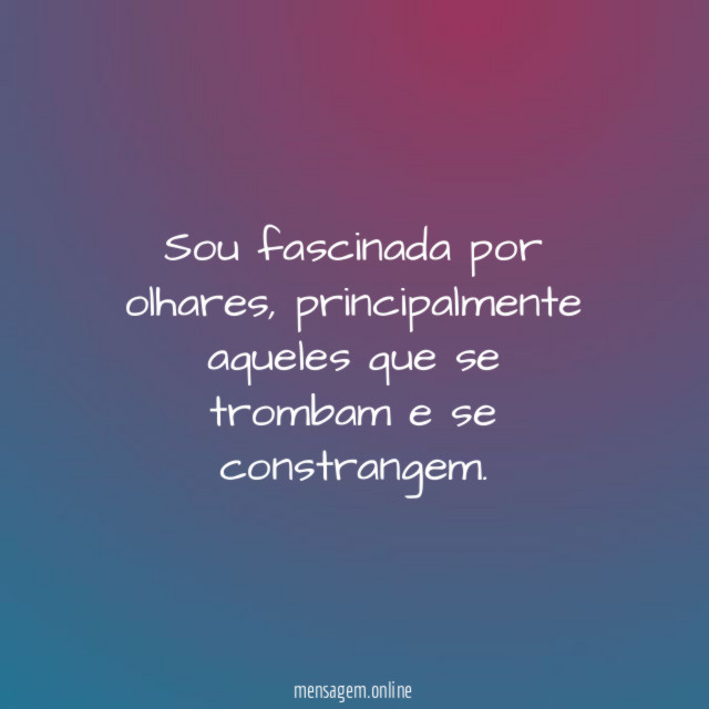 Sou fascinada por olhares