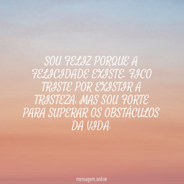 SOU FELIZ PORQUE A FELICIDADE EXISTE
