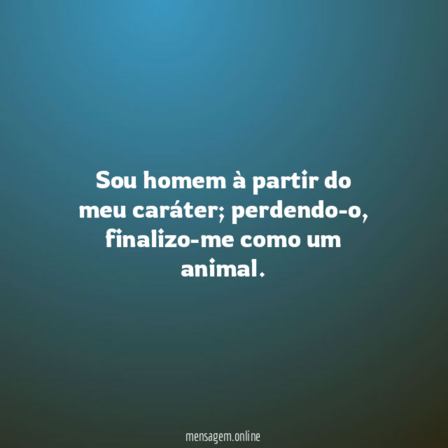 Sou homem à partir do meu caráter