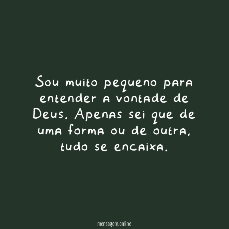 Sou muito pequeno para entender a vontade de Deus