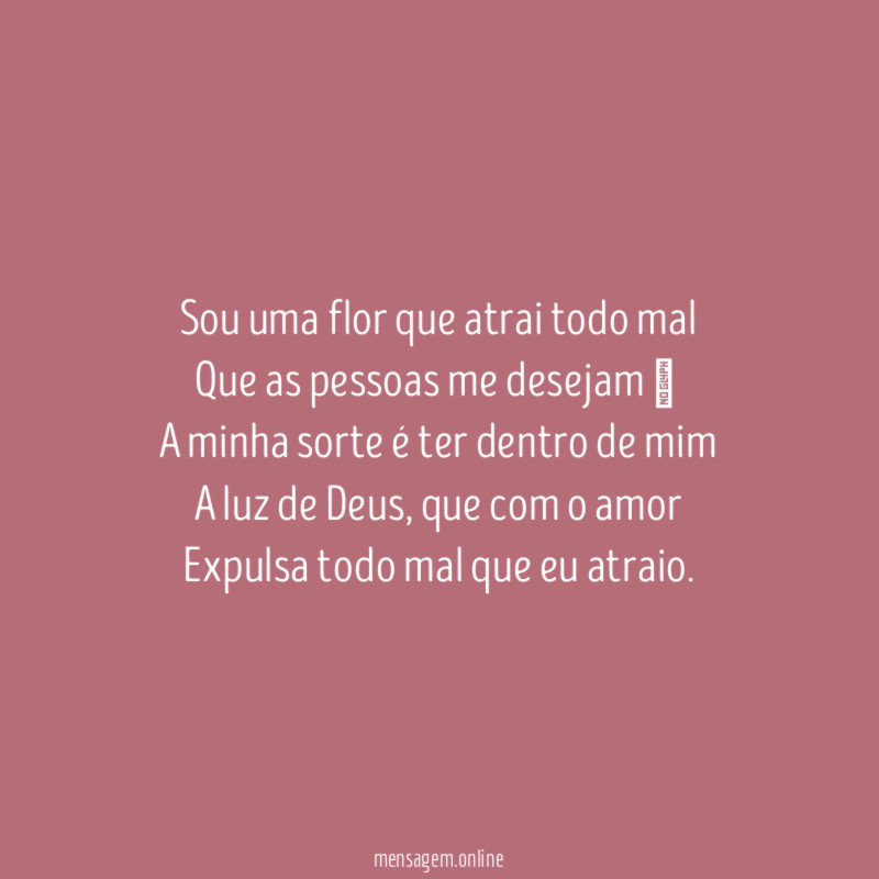 Sou uma flor que atrai todo mal Que as