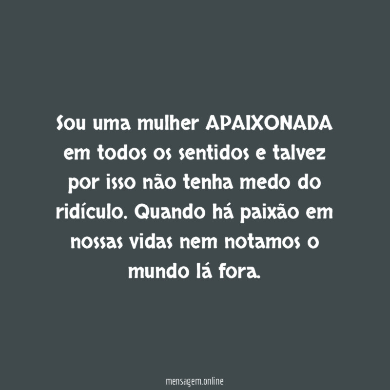 Sou uma mulher APAIXONADA em todos os sentidos