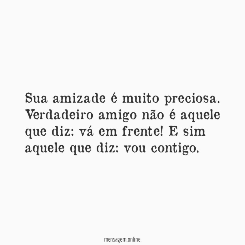 Sua amizade é muito preciosa