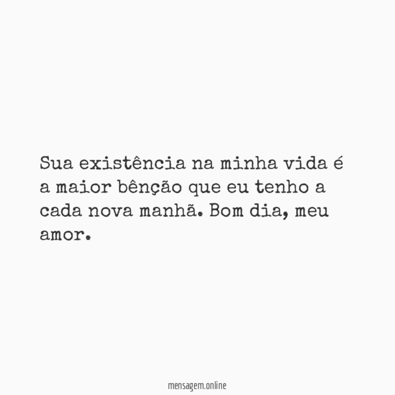 Sua existência na minha vida é a maior