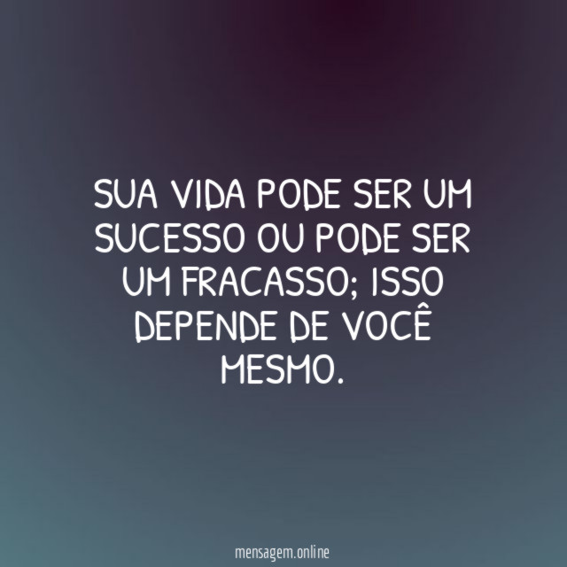 Sua vida pode ser um sucesso ou pode ser um fracasso