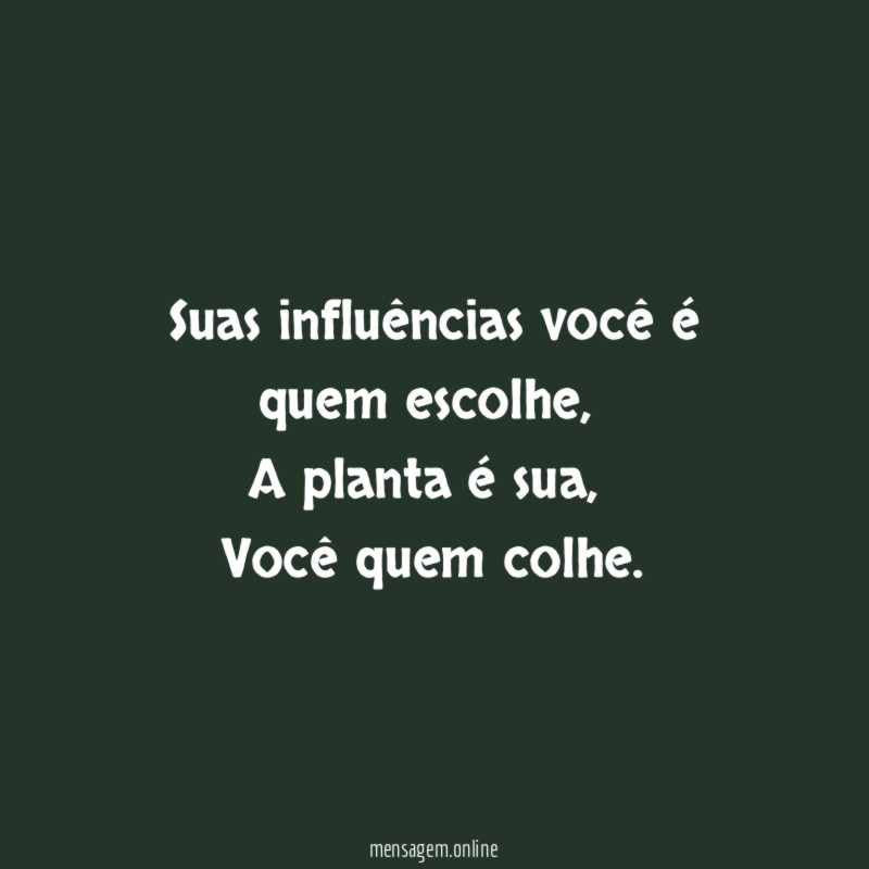 Suas influências você é quem escolhe