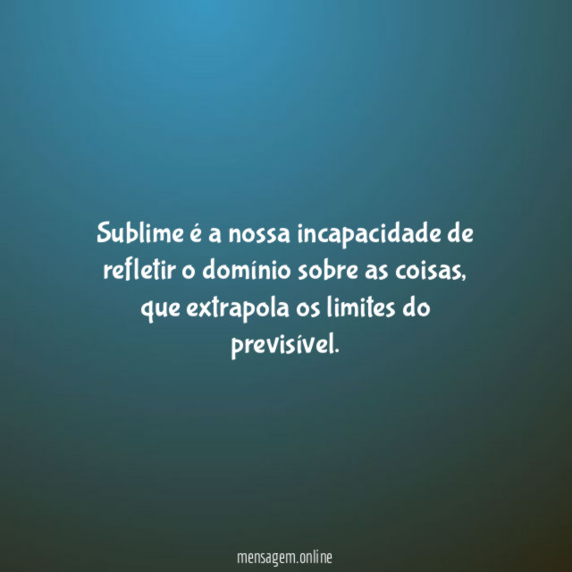 Sublime é a nossa incapacidade de refletir o domínio sobre as coisas