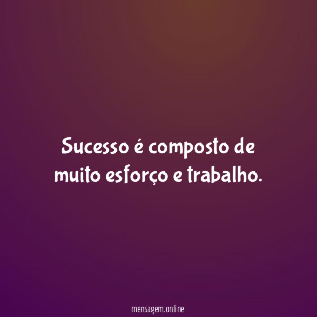 Sucesso é composto de muito esforço e trabalho