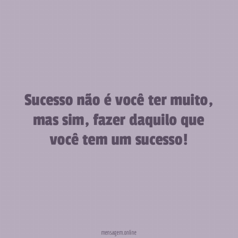Sucesso não é você ter muito