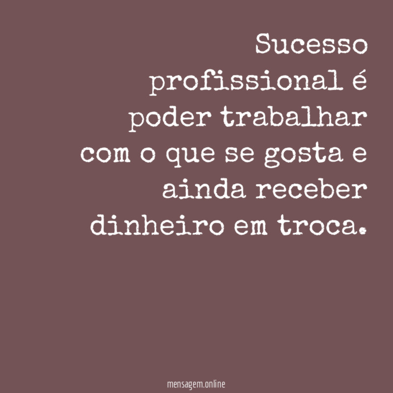 Sucesso profissional é poder trabalhar com o que