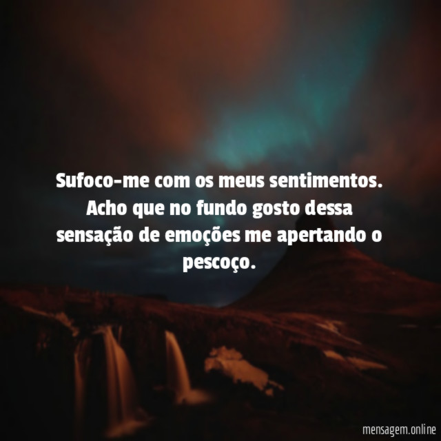 Sufoco-me com os meus sentimentos