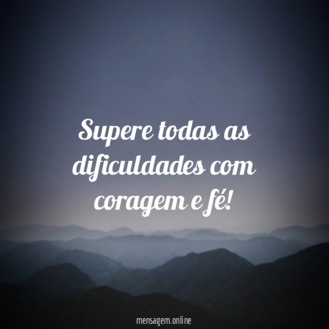 Supere todas as dificuldades com coragem e fé