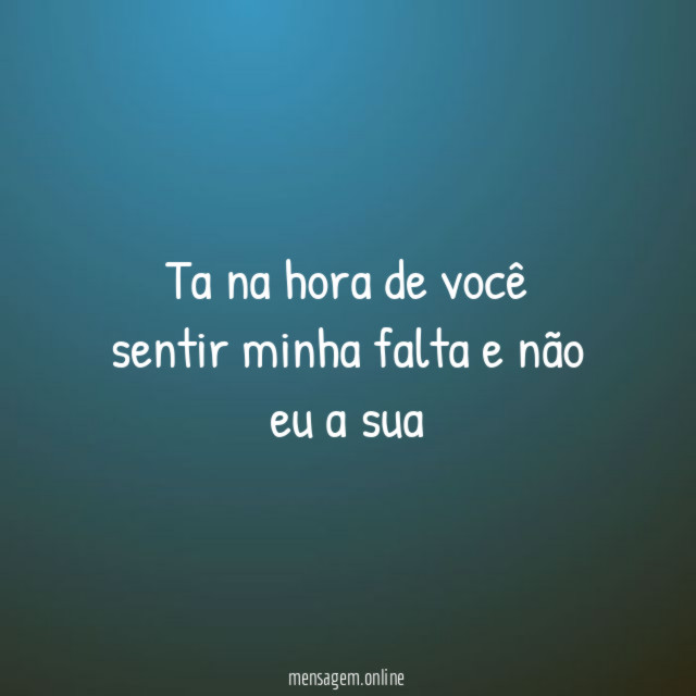 Ta na hora de você sentir minha falta