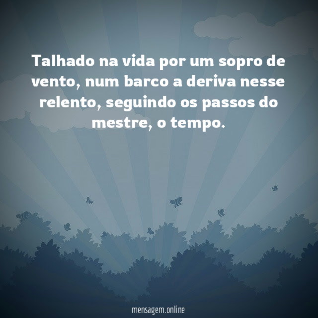 Talhado na vida por um sopro de vento