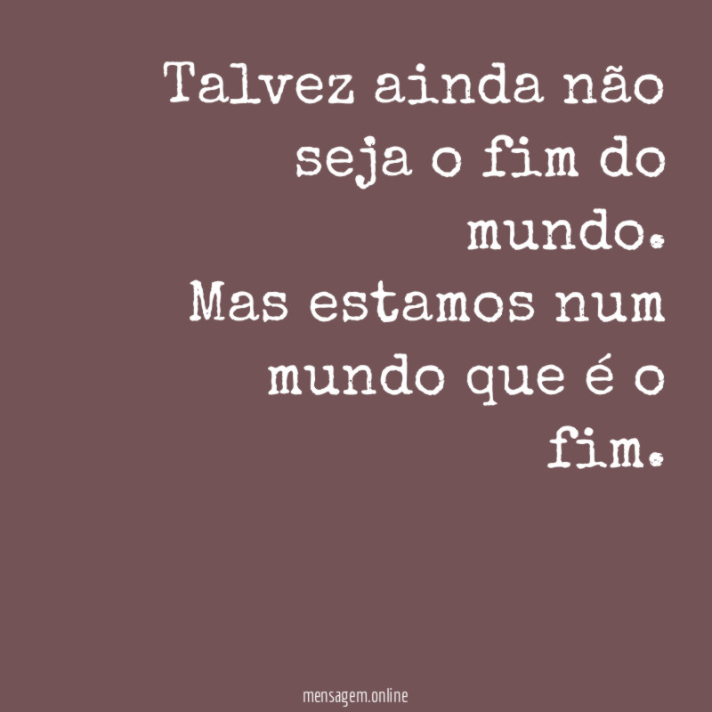 Talvez ainda não seja o fim do mundo
