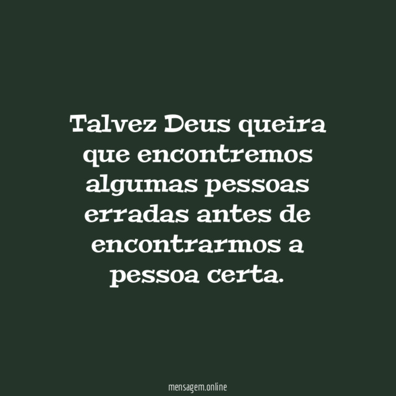 Talvez Deus queira que encontremos algumas pessoas erradas