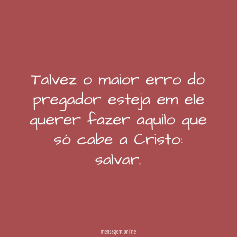 Talvez o maior erro do pregador esteja em