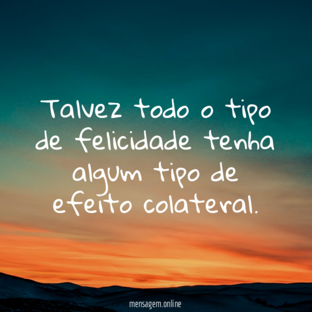 Talvez todo o tipo de felicidade tenha algum tipo de efeito colateral