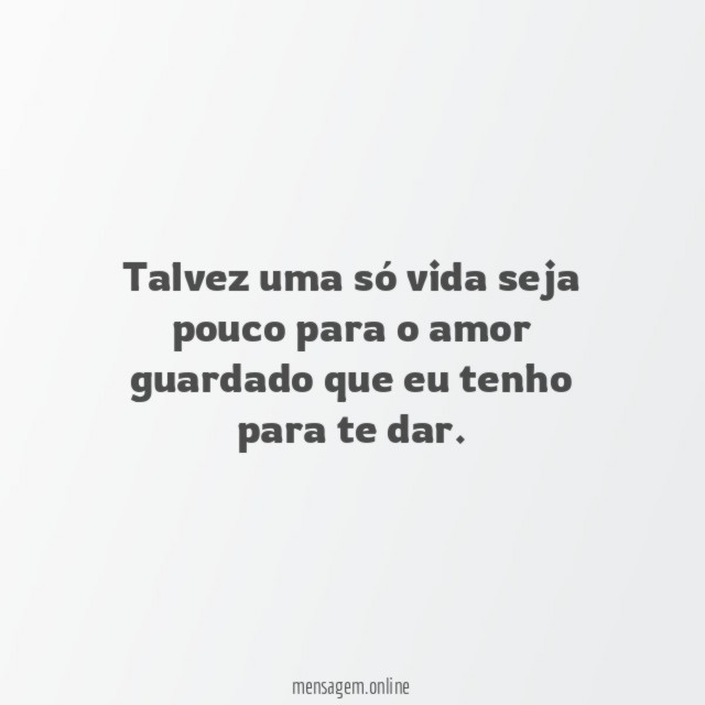 Talvez uma só vida seja pouco para