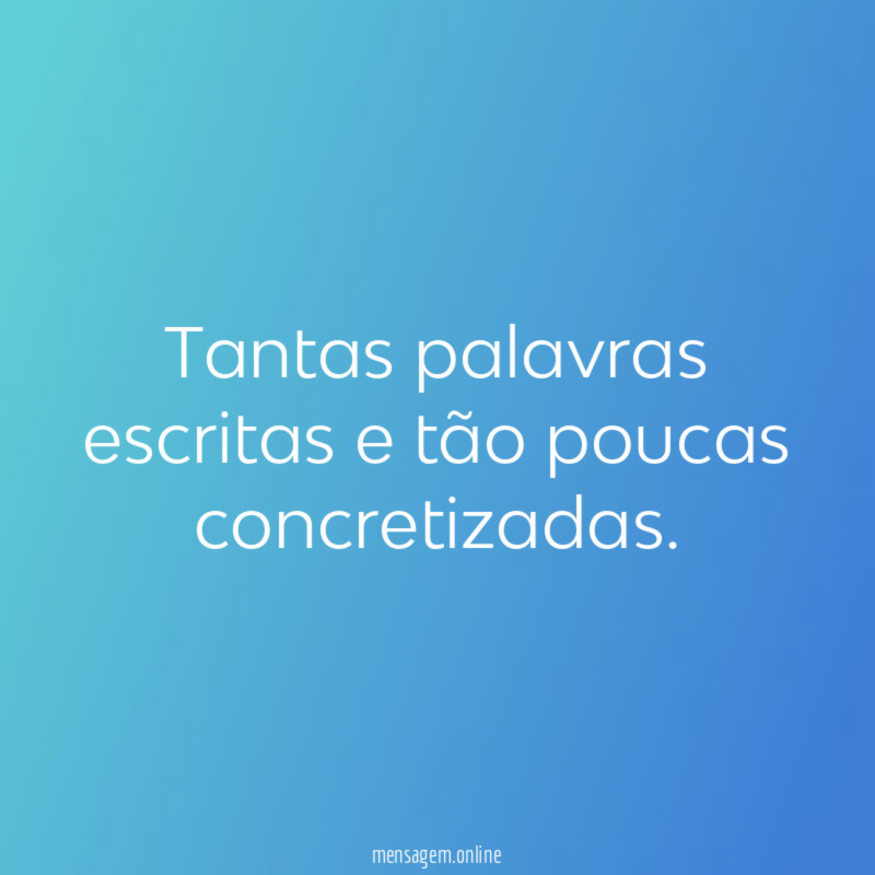 Tantas palavras escritas e tão poucas concretizadas
