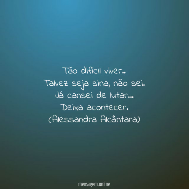 Tão difícil viver..
Talvez seja sina, não sei.
Já cansei de lutar…
Deixa acontecer.