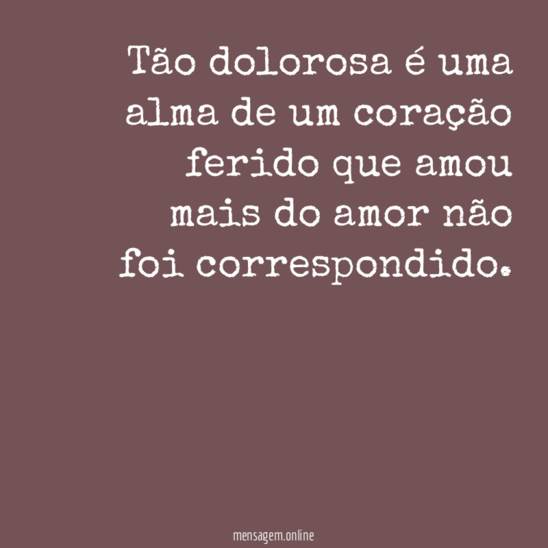 Tão dolorosa é uma alma de um coração