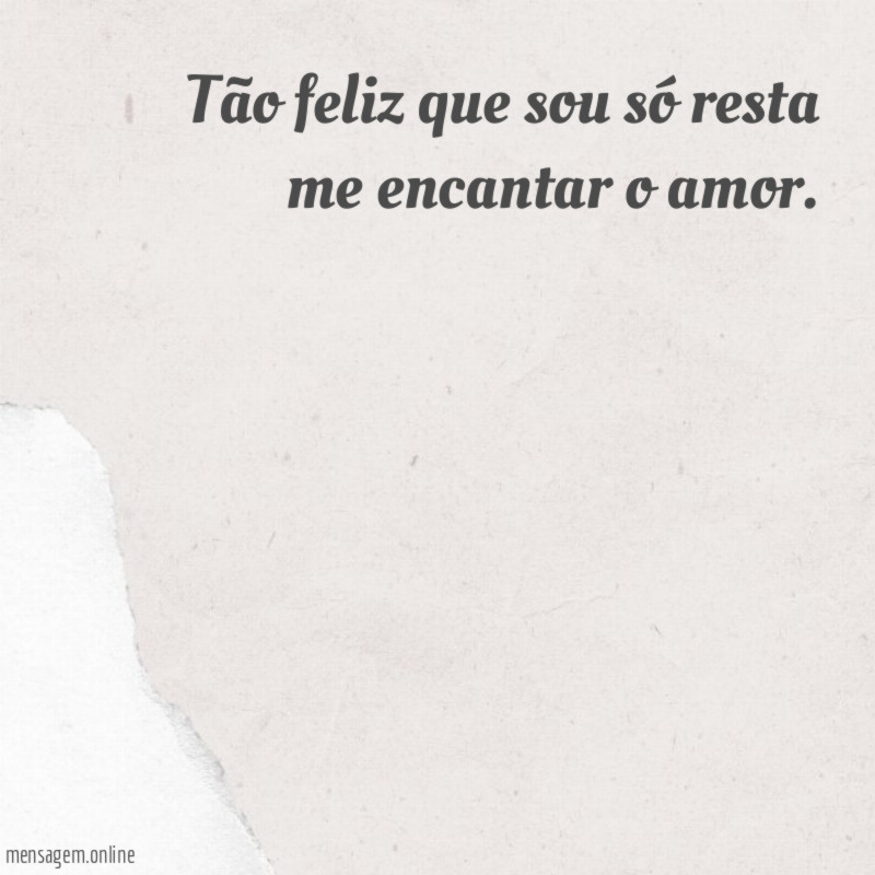 Tão feliz que sou só resta