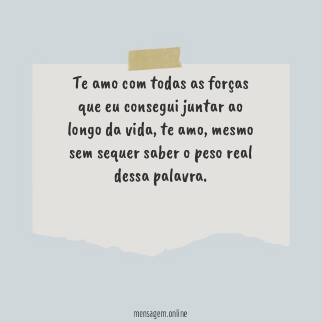 Te amo com todas as forças que eu