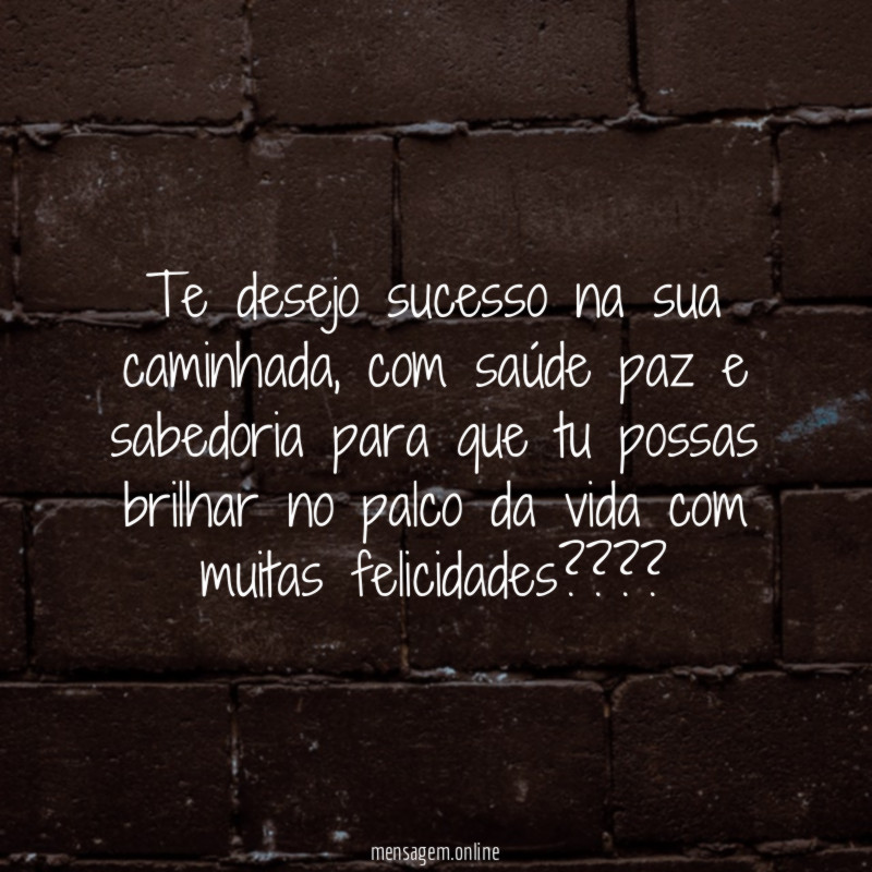 Te desejo sucesso na sua caminhada
