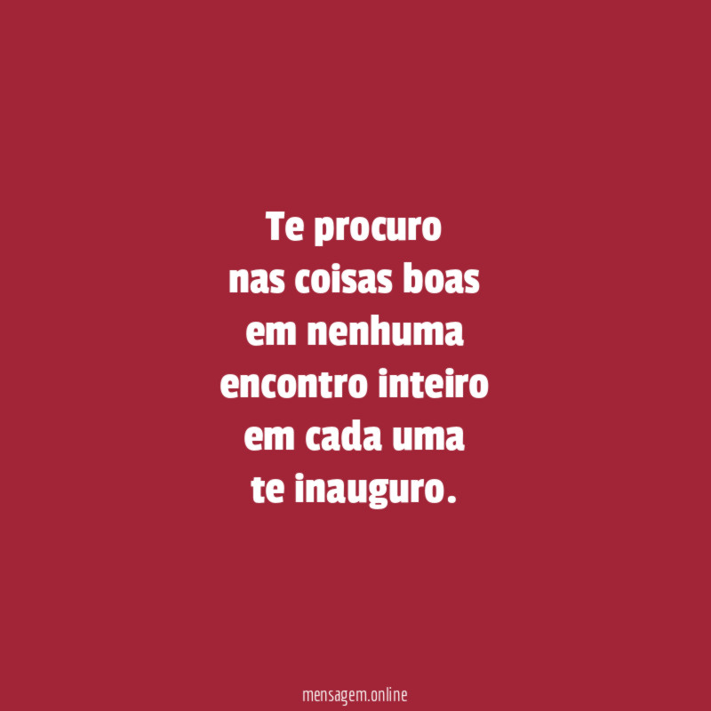 Te procuro
nas coisas boas