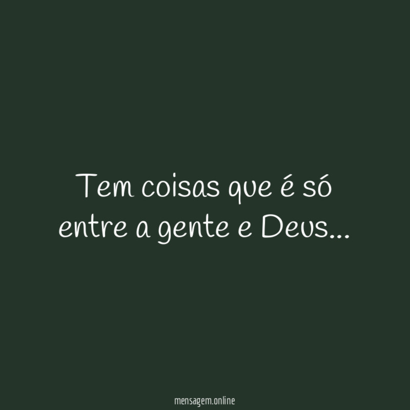 Tem coisas que é só entre a gente e Deus