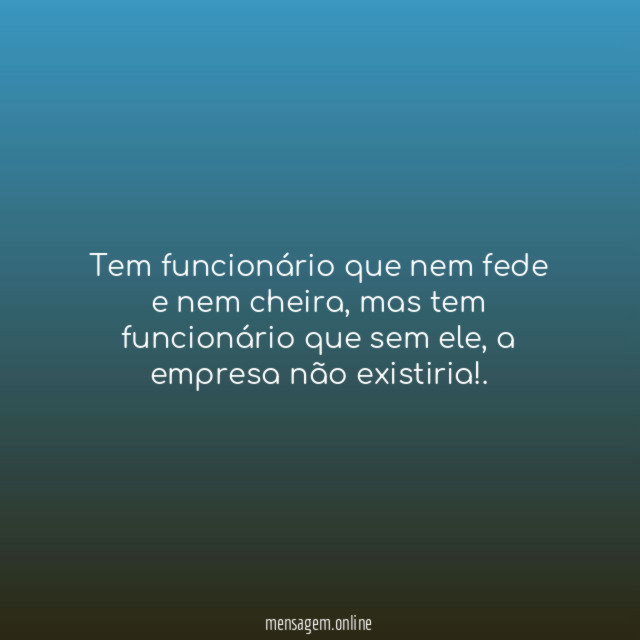 Tem funcionário que nem fede e nem cheira