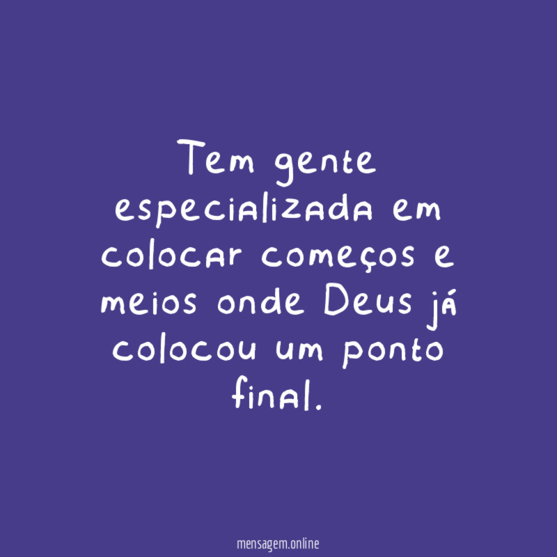Tem gente especializada em colocar começos e meios
