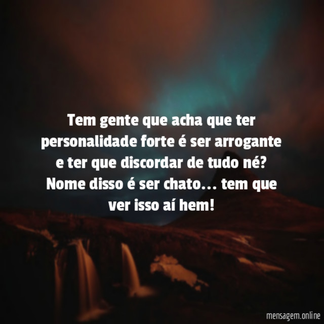 Tem gente que acha que ter personalidade forte
