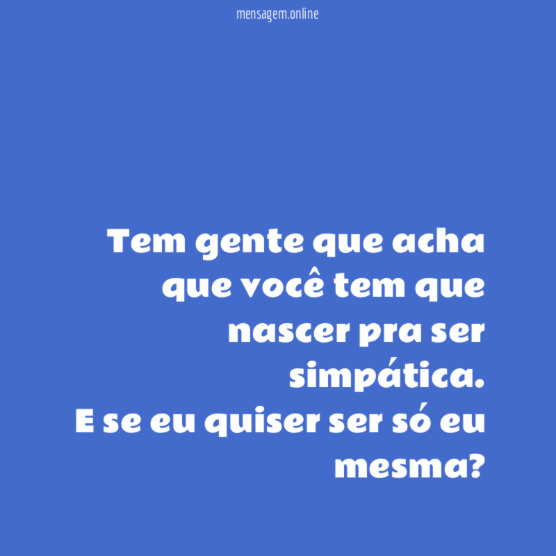 Tem gente que acha que você tem que