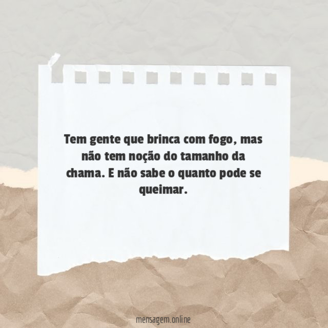 Tem gente que brinca com fogo