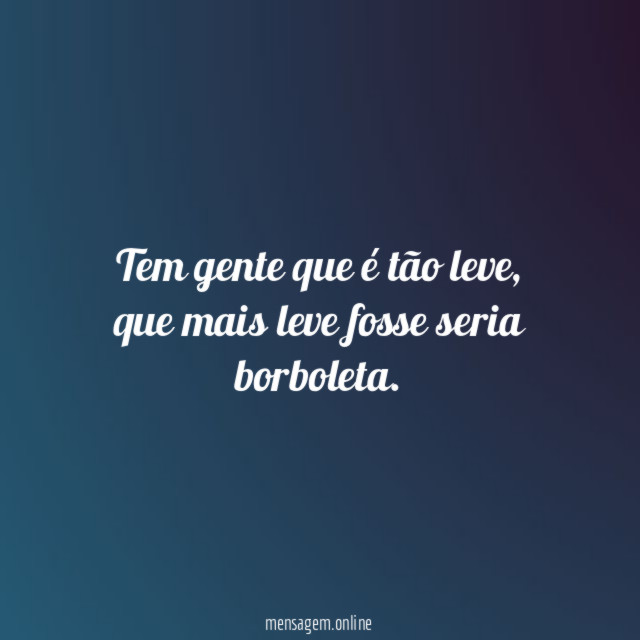 Tem gente que é tão leve