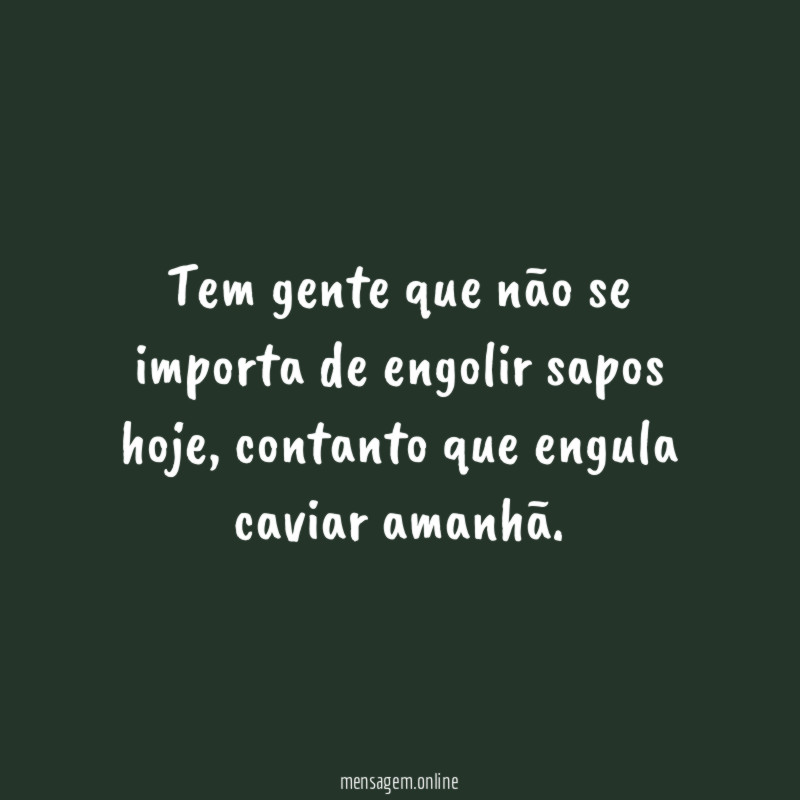 Tem gente que não se importa de engolir sapos hoje